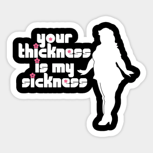 Your Thickness is My Sickness Sticker